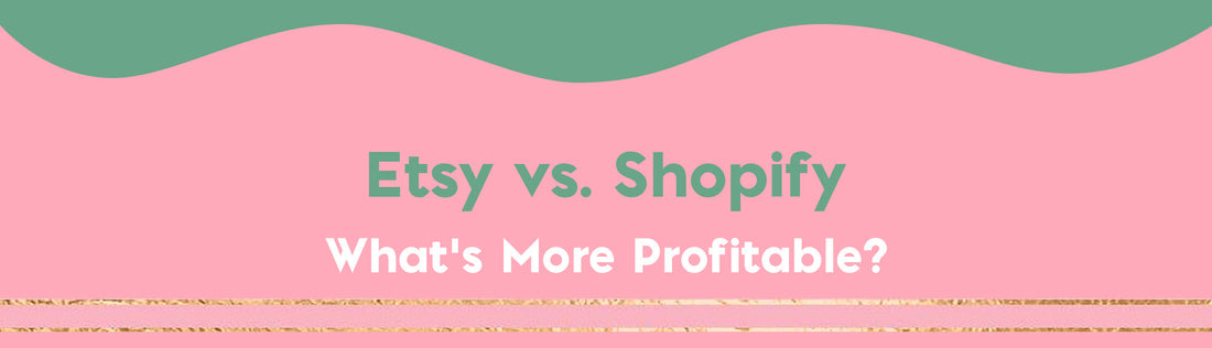 Etsy vs. Shopify – What’s More Profitable?