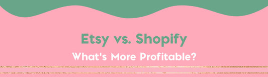 Etsy vs. Shopify – What’s More Profitable?