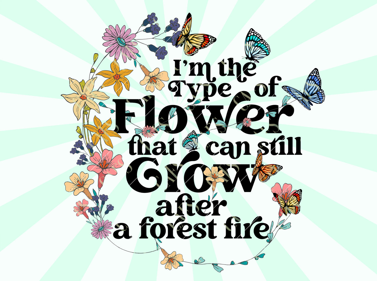 I am the type of Flower that can still Grow after a forest fire Png Sublimation Design, Dtg and Dtf Digital Design Mental Health Png