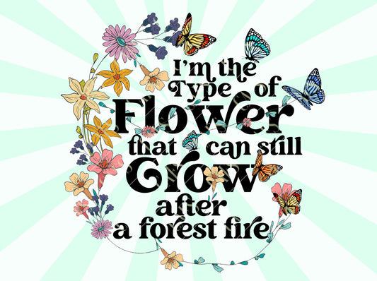 I am the type of Flower that can still Grow after a forest fire Png Sublimation Design, Dtg and Dtf Digital Design Mental Health Png